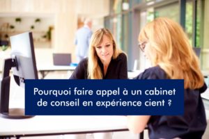 Pourquoi faire appel à un cabinet conseil en expérience client ?