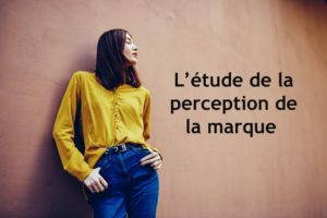 L'étude de la perception de la marque pour améliorer l'expérience client