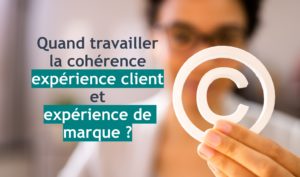 Cohérence entre expérience client et expérience de marque