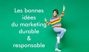 Les bonnes idées du marketing durable et responsable
